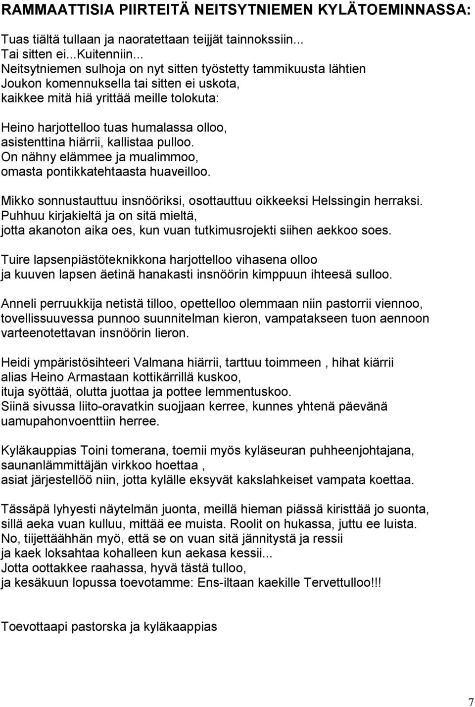 asistenttina hiärrii, kallistaa pulloo. On nähny elämmee ja mualimmoo, omasta pontikkatehtaasta huaveilloo. Mikko sonnustauttuu insnööriksi, osottauttuu oikkeeksi Helssingin herraksi.