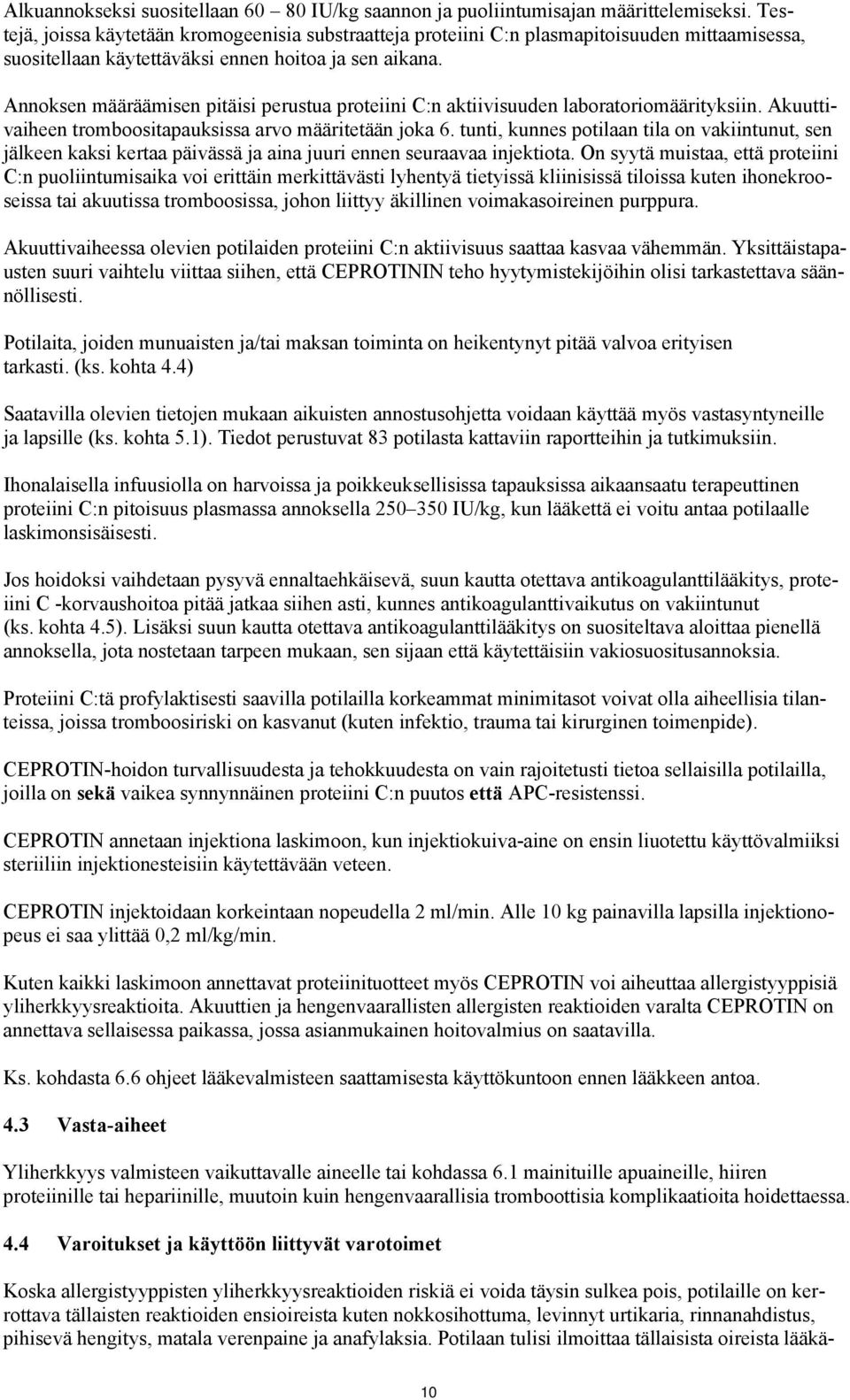 Annoksen määräämisen pitäisi perustua proteiini C:n aktiivisuuden laboratoriomäärityksiin. Akuuttivaiheen tromboositapauksissa arvo määritetään joka 6.