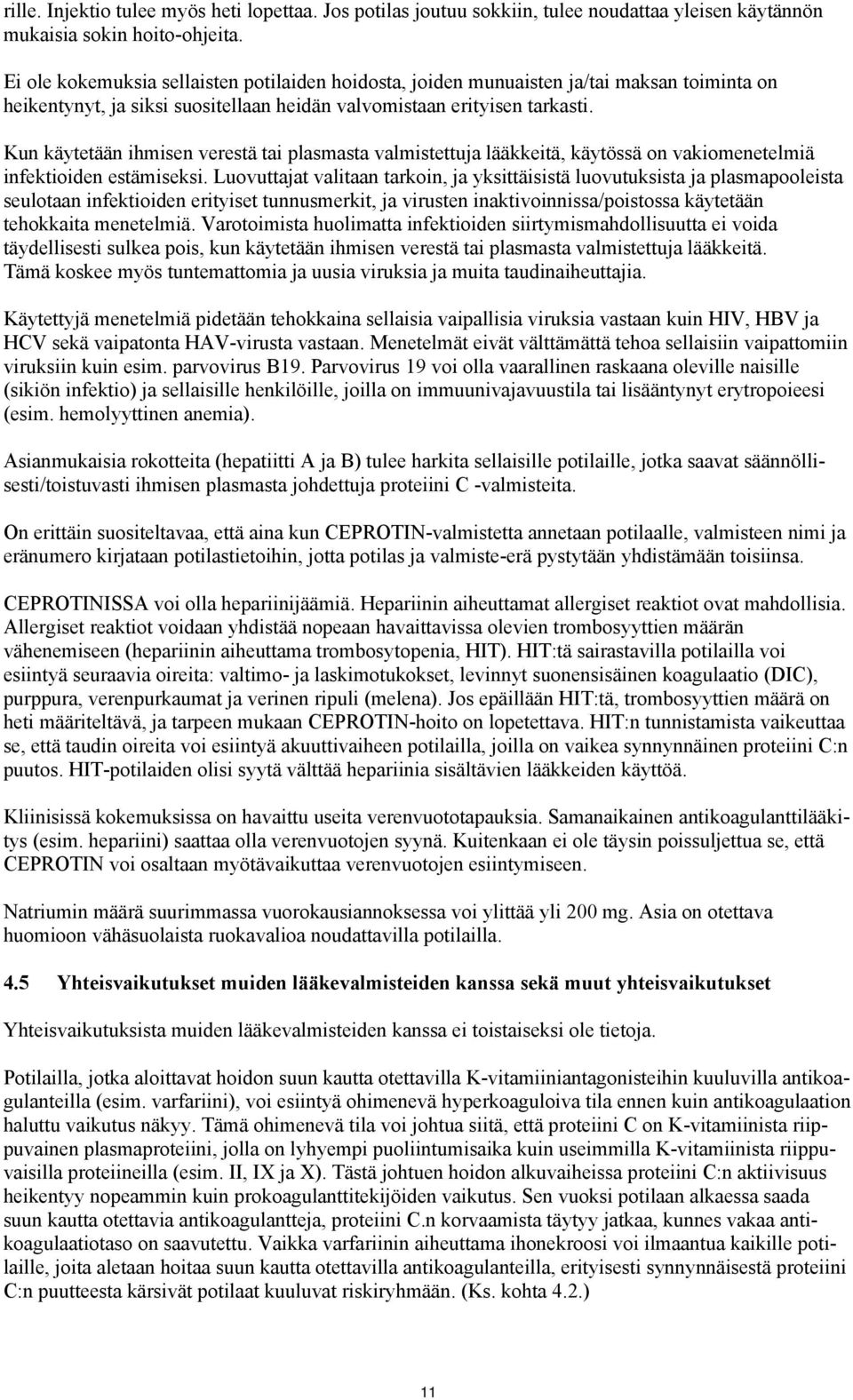 Kun käytetään ihmisen verestä tai plasmasta valmistettuja lääkkeitä, käytössä on vakiomenetelmiä infektioiden estämiseksi.