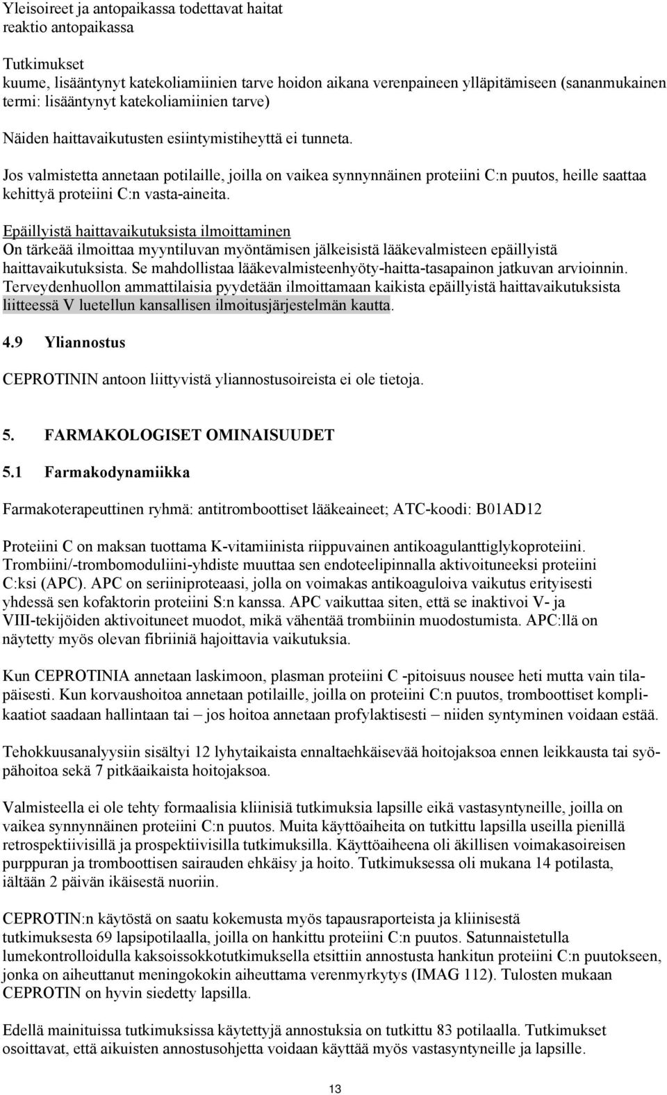 Jos valmistetta annetaan potilaille, joilla on vaikea synnynnäinen proteiini C:n puutos, heille saattaa kehittyä proteiini C:n vasta-aineita.