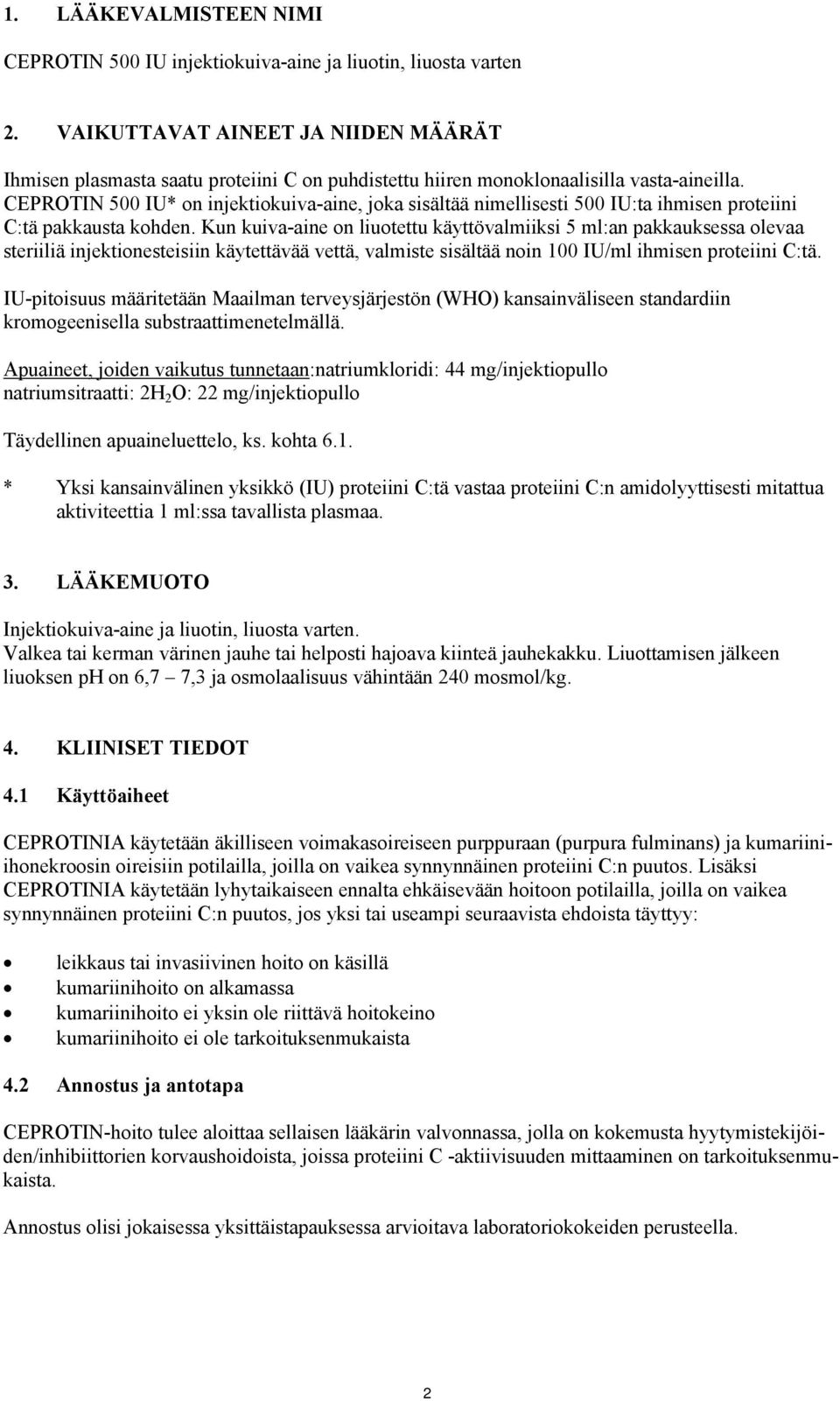 CEPROTIN 500 IU* on injektiokuiva-aine, joka sisältää nimellisesti 500 IU:ta ihmisen proteiini C:tä pakkausta kohden.