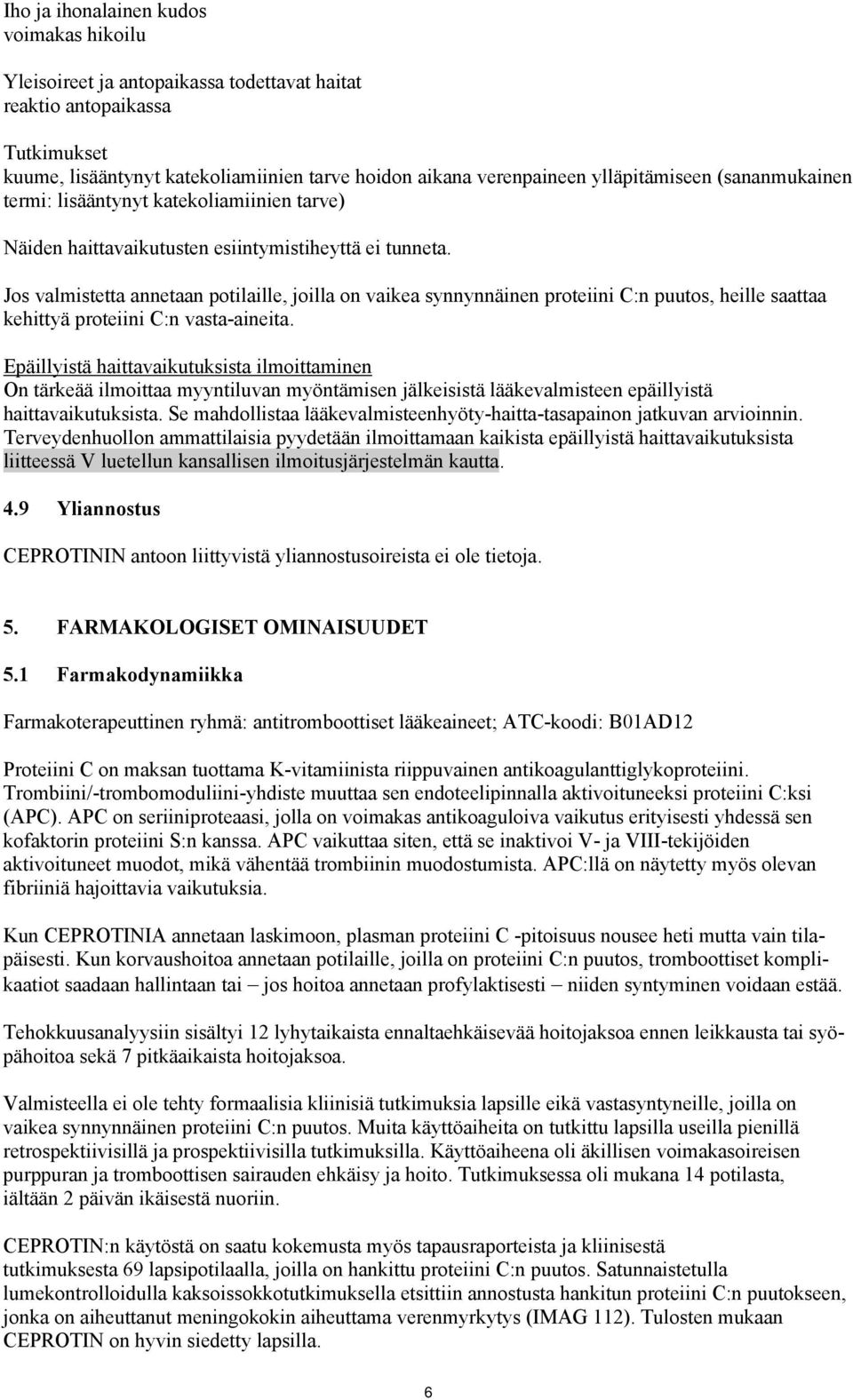 Jos valmistetta annetaan potilaille, joilla on vaikea synnynnäinen proteiini C:n puutos, heille saattaa kehittyä proteiini C:n vasta-aineita.