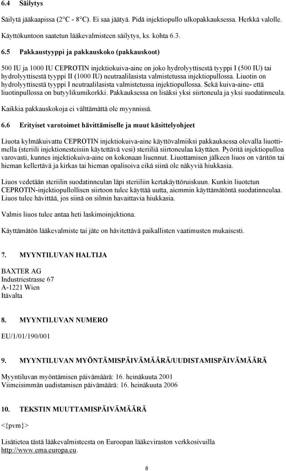 valmistetussa injektiopullossa. Liuotin on hydrolyyttisestä tyyppi I neutraalilasista valmistetussa injektiopullossa. Sekä kuiva-aine- että liuotinpullossa on butyylikumikorkki.