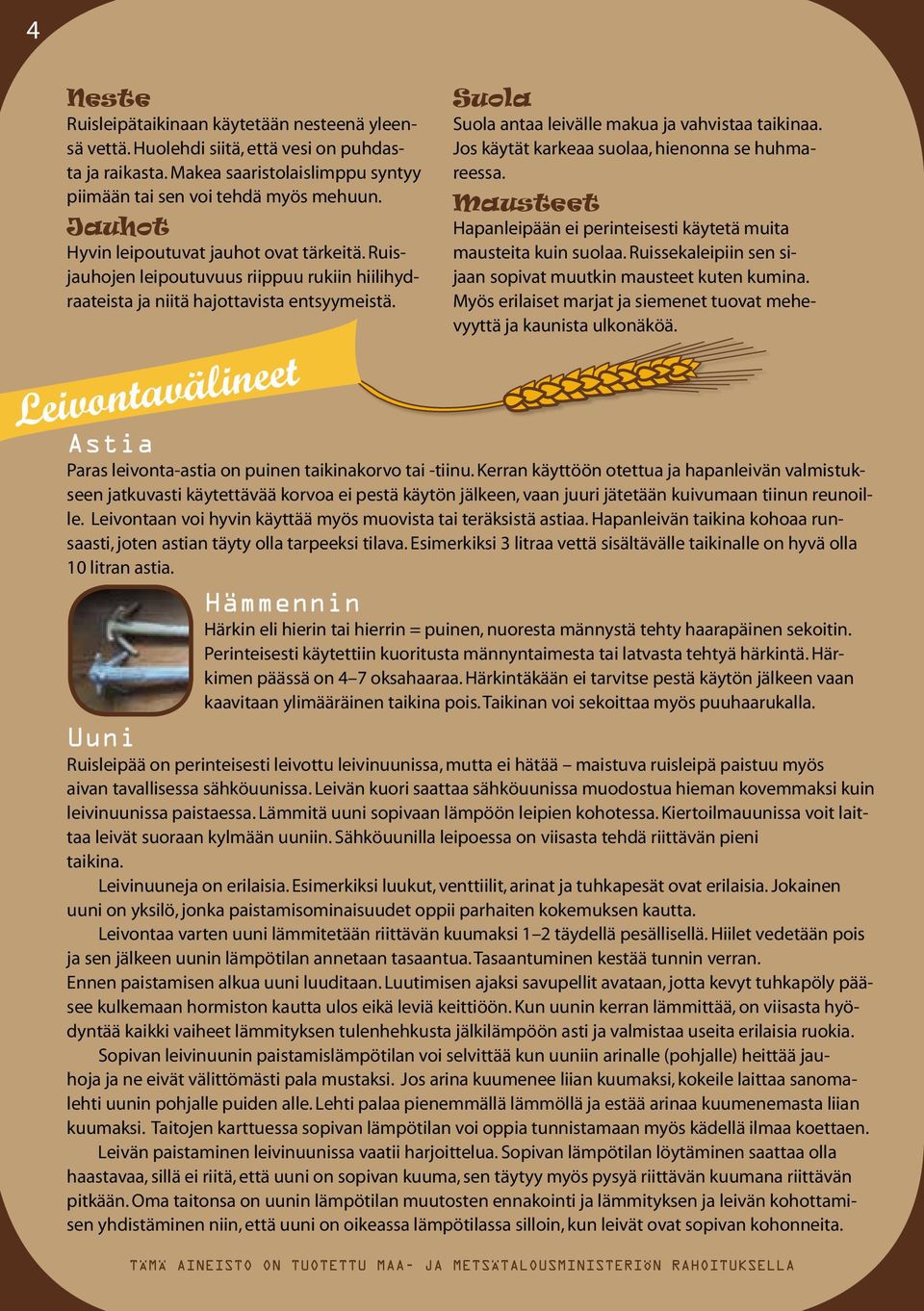 Leivontavälineet Suola Suola antaa leivälle makua ja vahvistaa taikinaa. Jos käytät karkeaa suolaa, hienonna se huhmareessa. Mausteet Hapanleipään ei perinteisesti käytetä muita mausteita kuin suolaa.