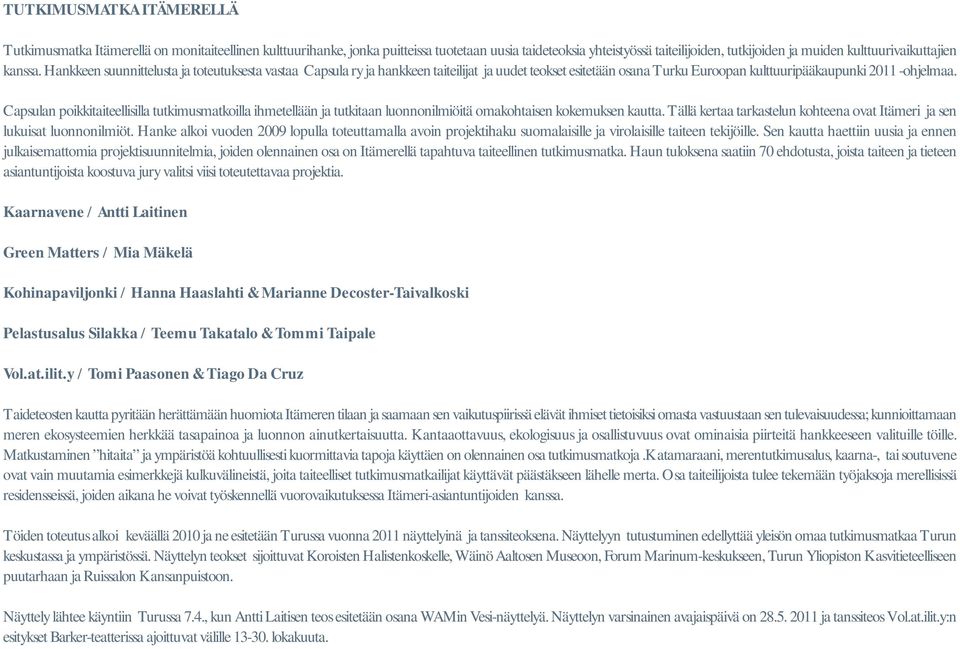 Capsulan poikkitaiteellisilla tutkimusmatkoilla ihmetellään ja tutkitaan luonnonilmiöitä omakohtaisen kokemuksen kautta. Tällä kertaa tarkastelun kohteena ovat Itämeri ja sen lukuisat luonnonilmiöt.