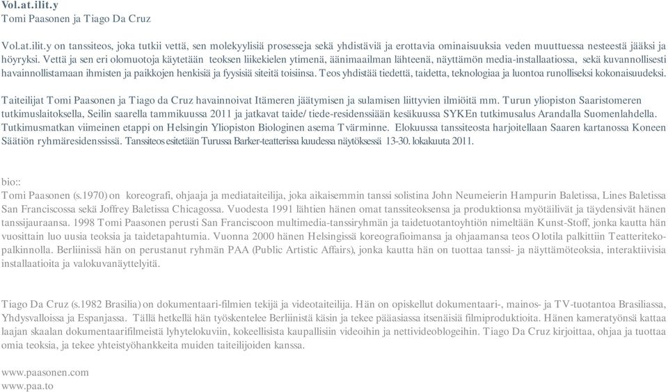 fyysisiä siteitä toisiinsa. Teos yhdistää tiedettä, taidetta, teknologiaa ja luontoa runolliseksi kokonaisuudeksi.