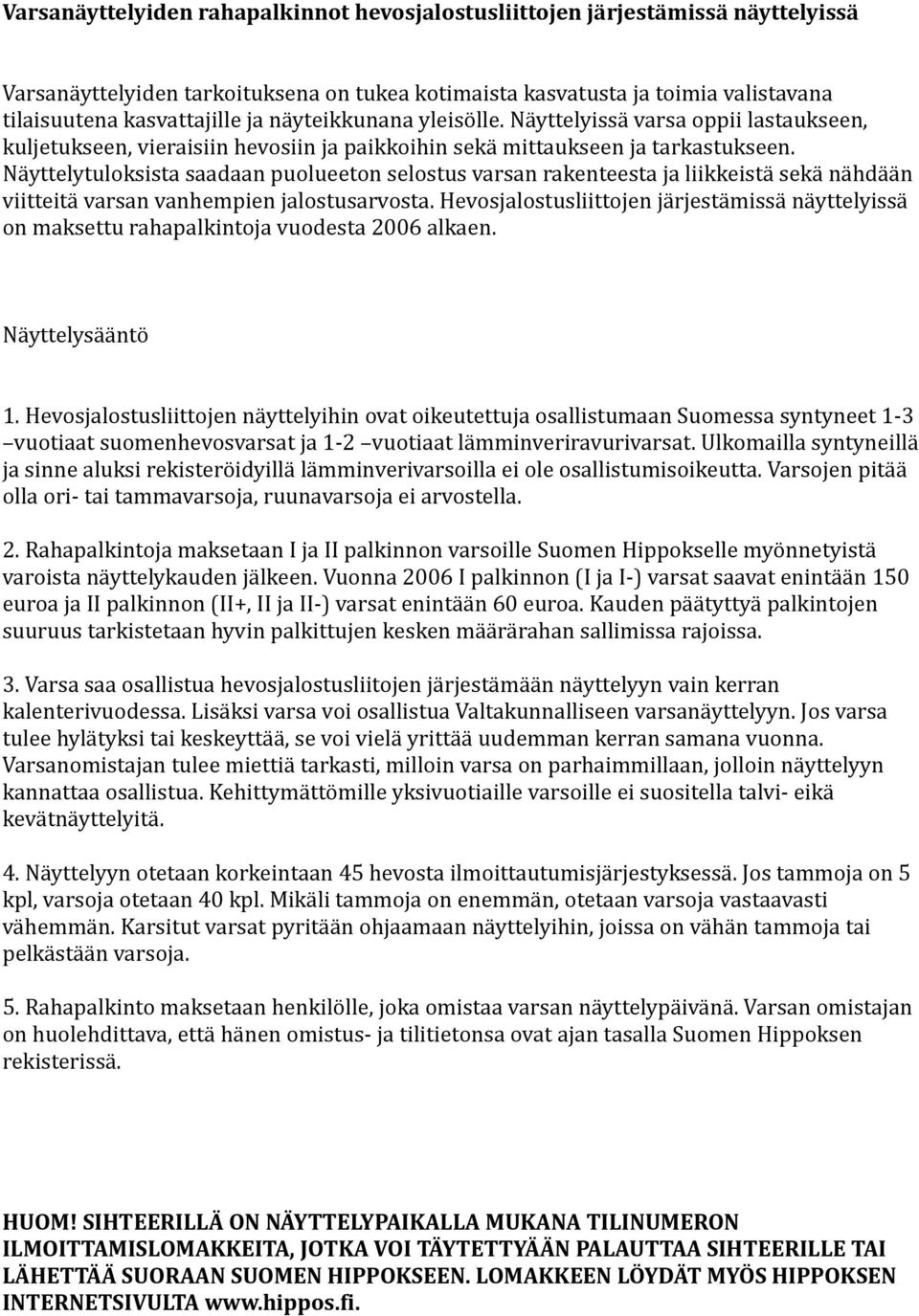 Näyttelytuloksista saadaan puolueeton selostus varsan rakenteesta ja liikkeistä sekä nähdään viitteitä varsan vanhempien jalostusarvosta.