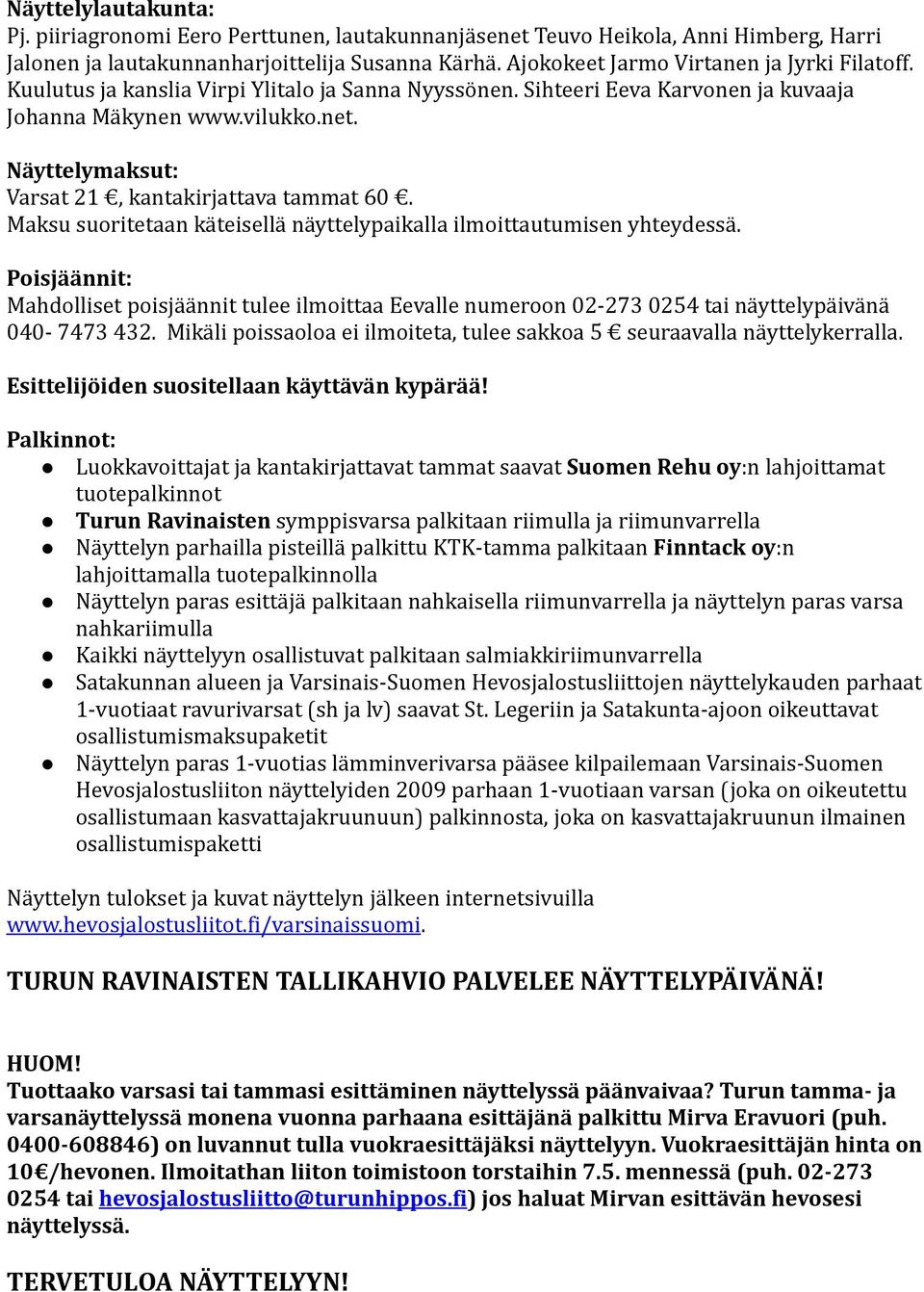 Näyttelymaksut: Varsat 21, kantakirjattava tammat 60. Maksu suoritetaan käteisellä näyttelypaikalla ilmoittautumisen yhteydessä.