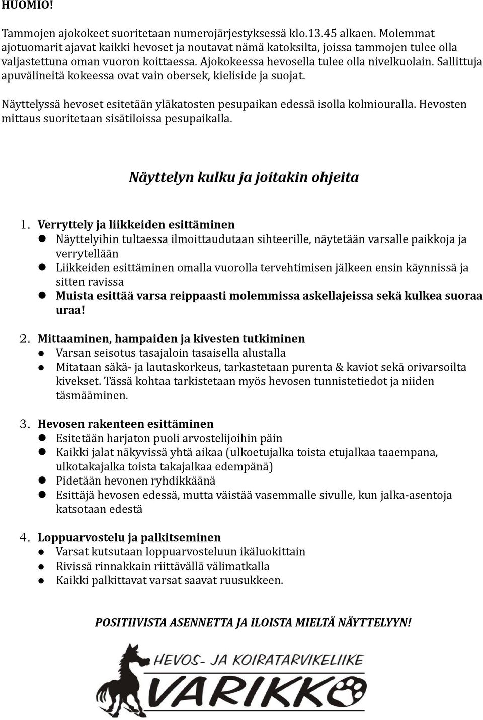 Sallittuja apuvälineitä kokeessa ovat vain obersek, kieliside ja suojat. Näyttelyssä hevoset esitetään yläkatosten pesupaikan edessä isolla kolmiouralla.