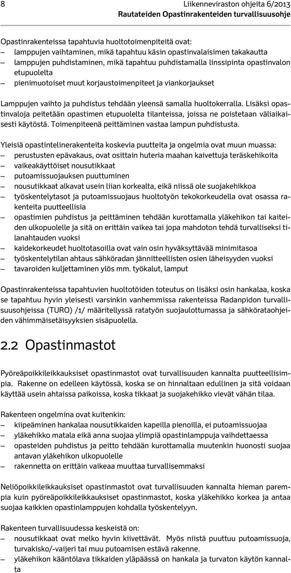 yleensä samalla huoltokerralla. Lisäksi opastinvaloja peitetään opastimen etupuolelta tilanteissa, joissa ne poistetaan väliaikaisesti käytöstä. Toimenpiteenä peittäminen vastaa lampun puhdistusta.