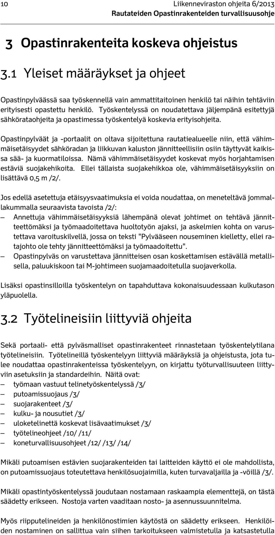 Työskentelyssä on noudatettava jäljempänä esitettyjä sähkörataohjeita ja opastimessa työskentelyä koskevia erityisohjeita.