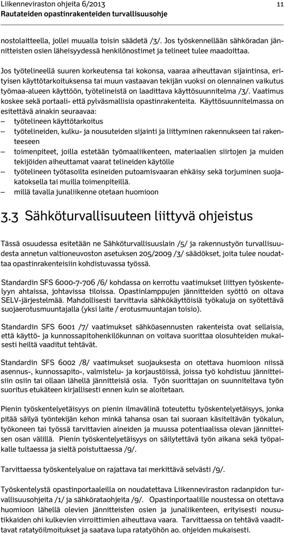 Jos työtelineellä suuren korkeutensa tai kokonsa, vaaraa aiheuttavan sijaintinsa, erityisen käyttötarkoituksensa tai muun vastaavan tekijän vuoksi on olennainen vaikutus työmaa-alueen käyttöön,