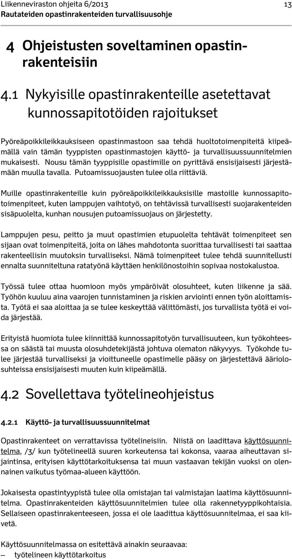 käyttö- ja turvallisuussuunnitelmien mukaisesti. Nousu tämän tyyppisille opastimille on pyrittävä ensisijaisesti järjestämään muulla tavalla. Putoamissuojausten tulee olla riittäviä.