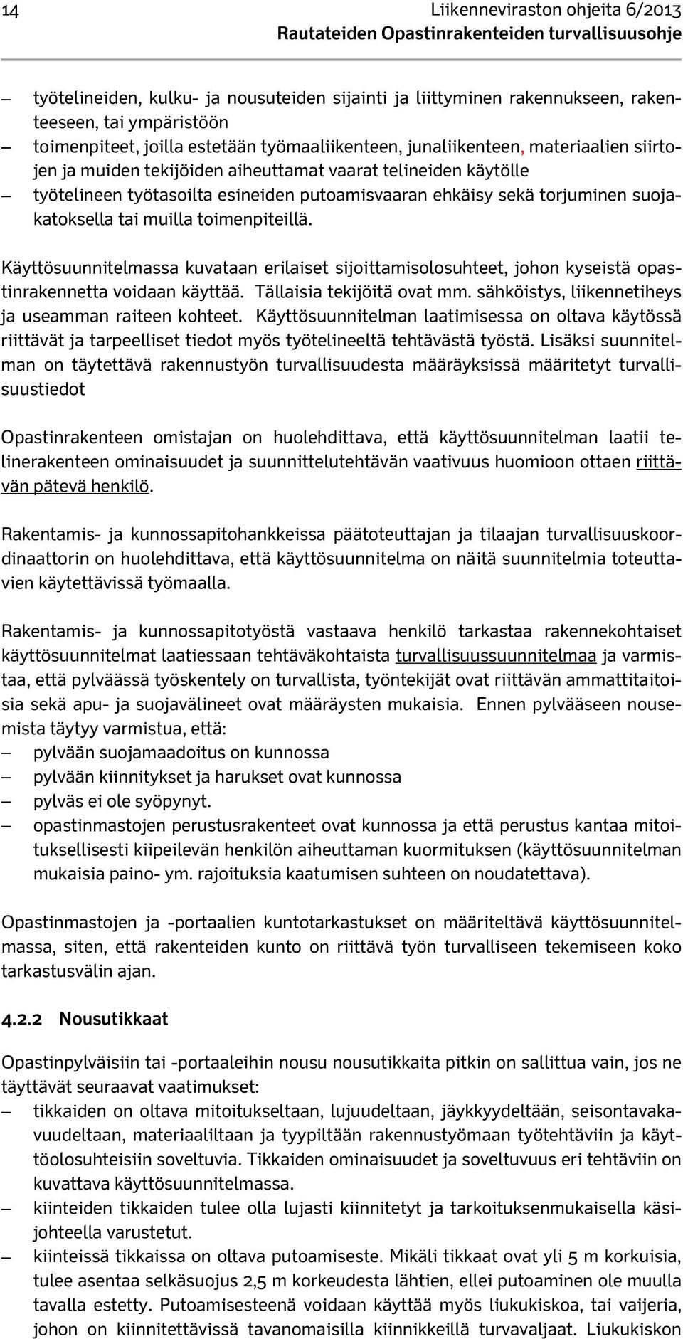 ehkäisy sekä torjuminen suojakatoksella tai muilla toimenpiteillä. Käyttösuunnitelmassa kuvataan erilaiset sijoittamisolosuhteet, johon kyseistä opastinrakennetta voidaan käyttää.