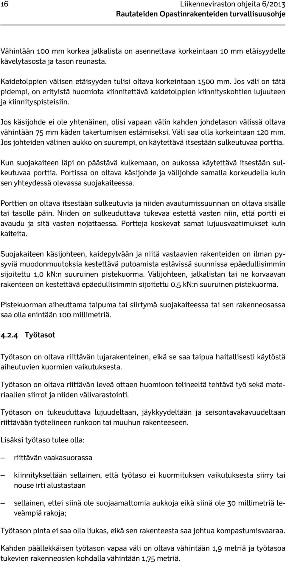 Jos käsijohde ei ole yhtenäinen, olisi vapaan välin kahden johdetason välissä oltava vähintään 75 mm käden takertumisen estämiseksi. Väli saa olla korkeintaan 120 mm.