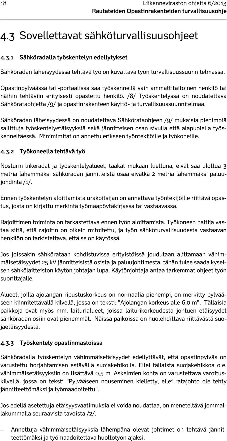 /8/ Työskentelyssä on noudatettava Sähkörataohjetta /9/ ja opastinrakenteen käyttö- ja turvallisuussuunnitelmaa.