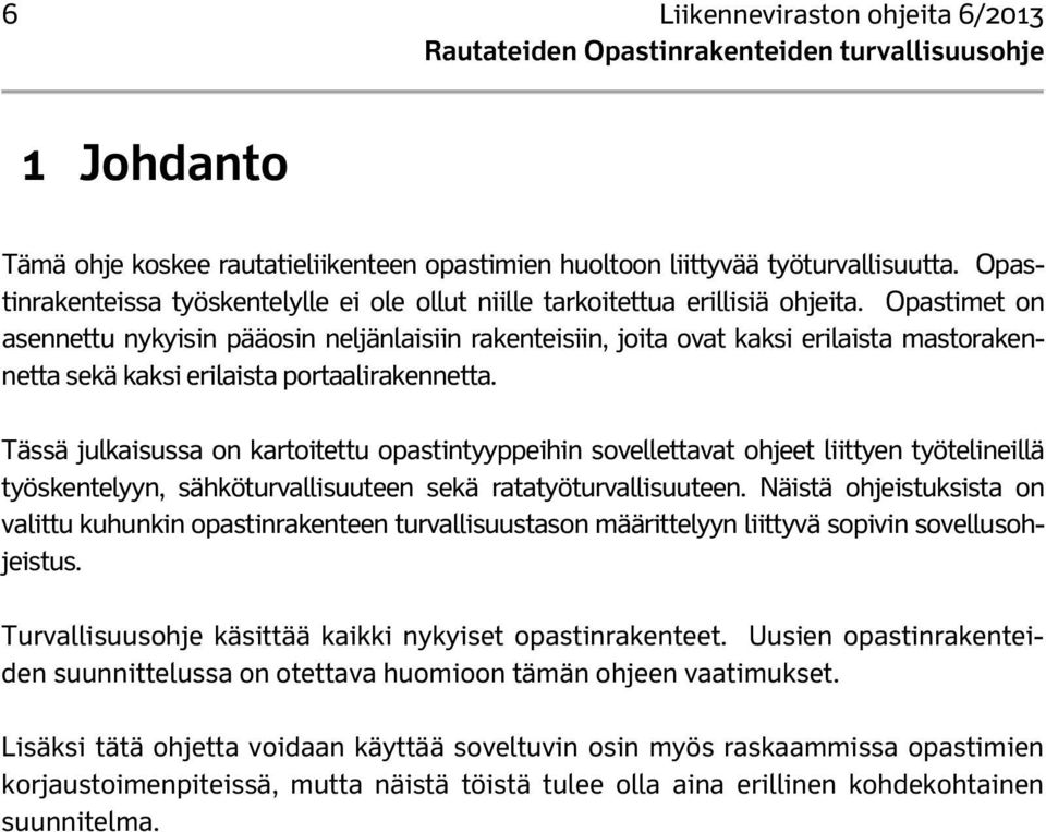 Opastimet on asennettu nykyisin pääosin neljänlaisiin rakenteisiin, joita ovat kaksi erilaista mastorakennetta sekä kaksi erilaista portaalirakennetta.