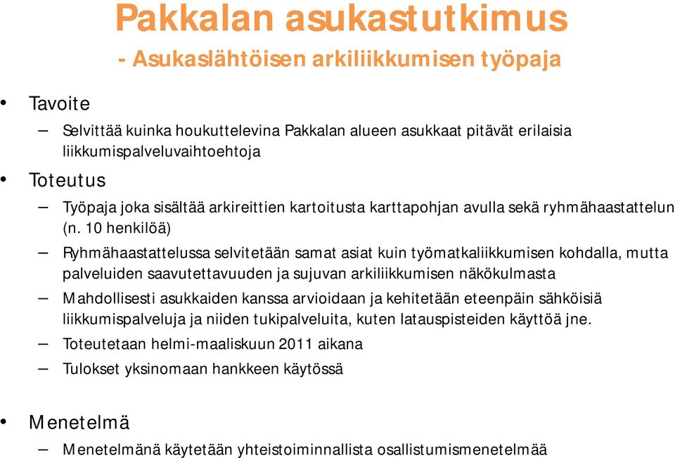 10 henkilöä) Ryhmähaastattelussa selvitetään samat asiat kuin työmatkaliikkumisen kohdalla, mutta palveluiden saavutettavuuden ja sujuvan arkiliikkumisen näkökulmasta Mahdollisesti