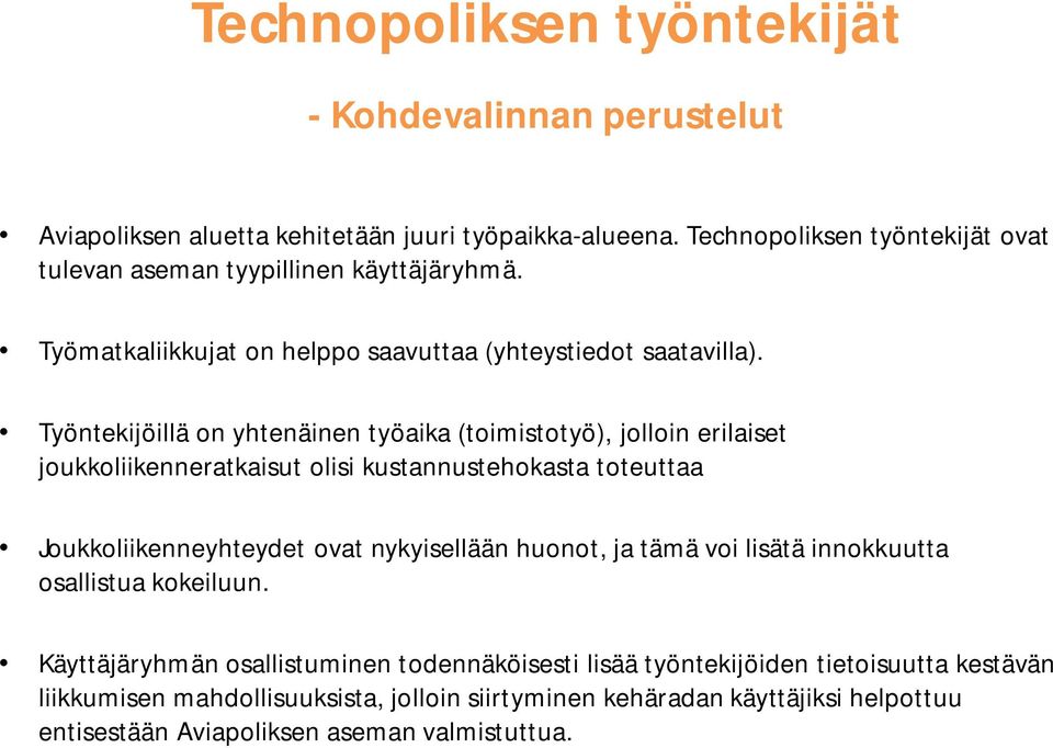 Työntekijöillä on yhtenäinen työaika (toimistotyö), jolloin erilaiset joukkoliikenneratkaisut olisi kustannustehokasta toteuttaa Joukkoliikenneyhteydet ovat nykyisellään