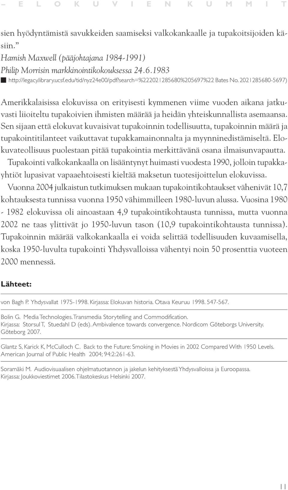 2021285680-5697) Amerikkalaisissa elokuvissa on erityisesti kymmenen viime vuoden aikana jatkuvasti liioiteltu tupakoivien ihmisten määrää ja heidän yhteiskunnallista asemaansa.