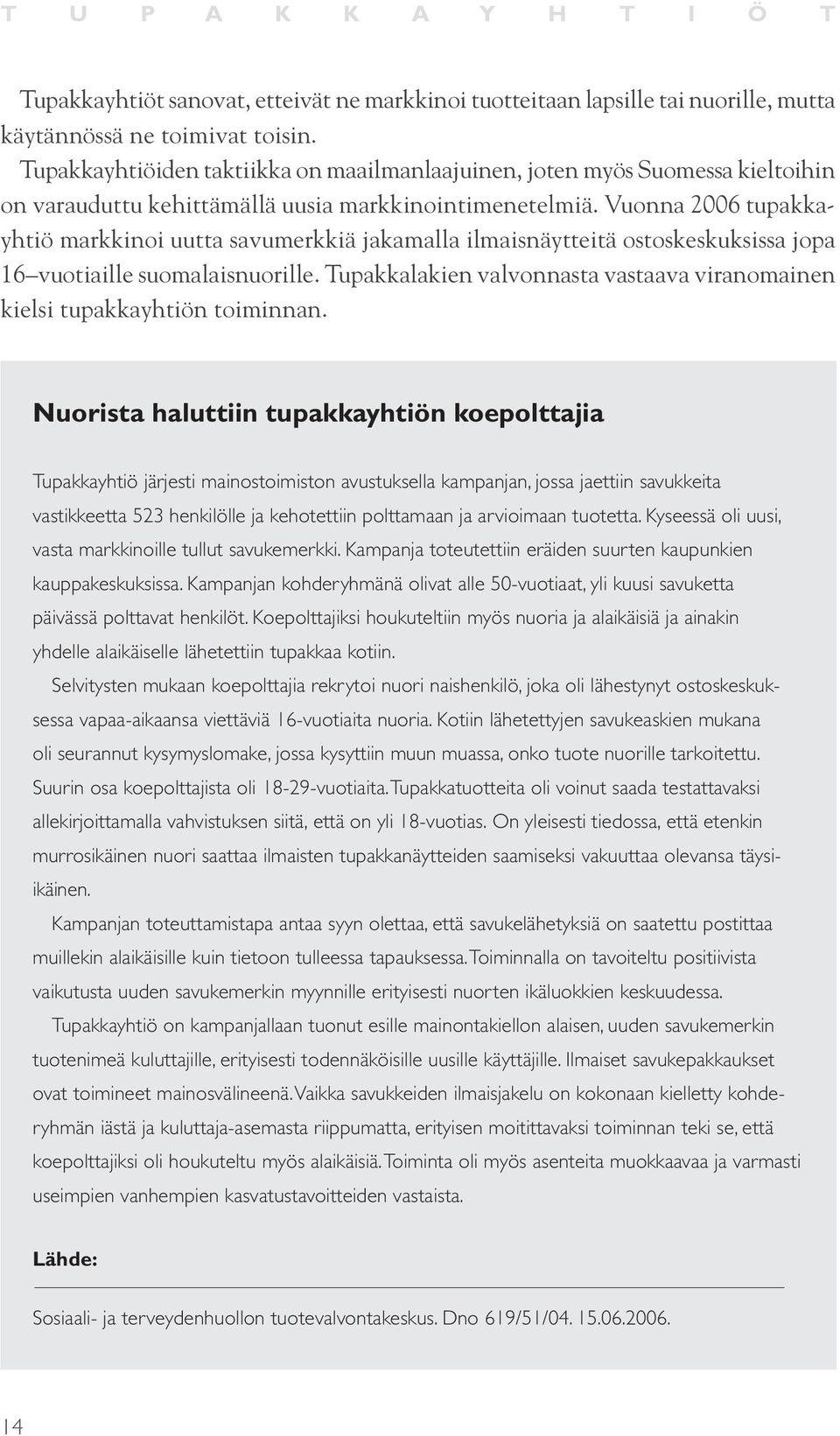 Vuonna 2006 tupakkayhtiö markkinoi uutta savumerkkiä jakamalla ilmaisnäytteitä ostoskeskuksissa jopa 16 vuotiaille suomalaisnuorille.