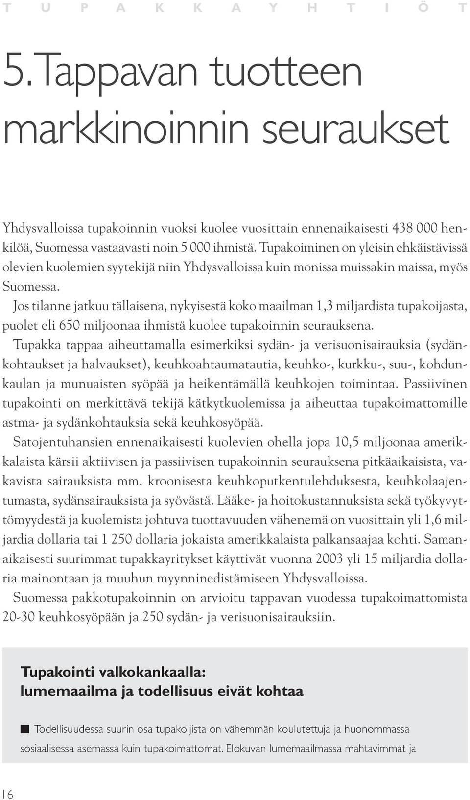 Jos tilanne jatkuu tällaisena, nykyisestä koko maailman 1,3 miljardista tupakoijasta, puolet eli 650 miljoonaa ihmistä kuolee tupakoinnin seurauksena.