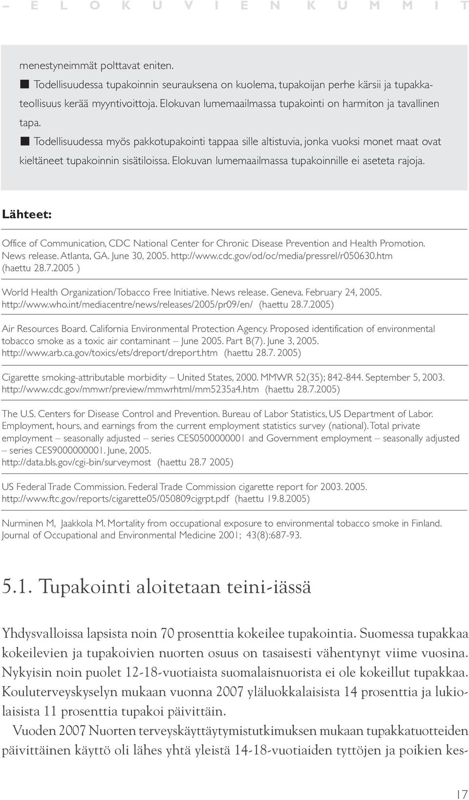 Elokuvan lumemaailmassa tupakoinnille ei aseteta rajoja. Lähteet: Office of Communication, CDC National Center for Chronic Disease Prevention and Health Promotion. News release. Atlanta, GA.