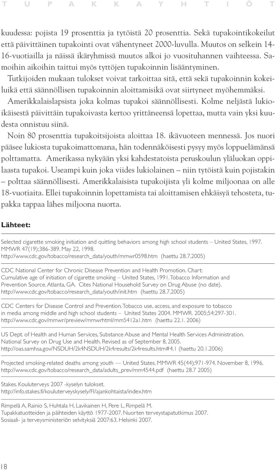 Tutkijoiden mukaan tulokset voivat tarkoittaa sitä, että sekä tupakoinnin kokeiluikä että säännöllisen tupakoinnin aloittamisikä ovat siirtyneet myöhemmäksi.