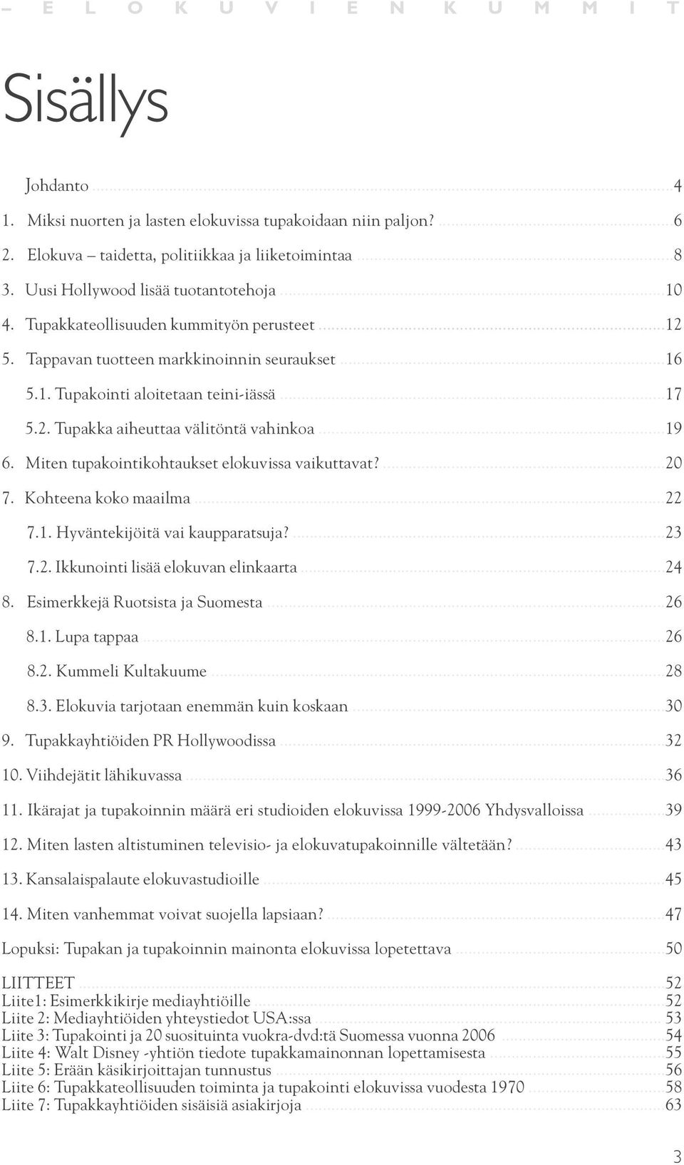 ..19 6. Miten tupakointikohtaukset elokuvissa vaikuttavat?...20 7. Kohteena koko maailma...22 7.1. Hyväntekijöitä vai kaupparatsuja?...23 7.2. Ikkunointi lisää elokuvan elinkaarta...24 8.