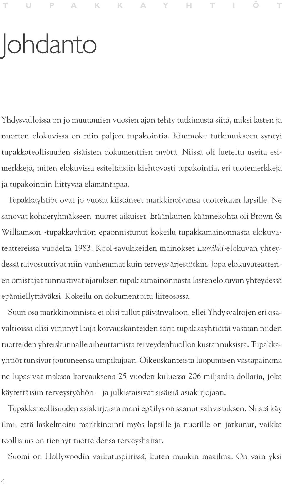 Niissä oli lueteltu useita esimerkkejä, miten elokuvissa esiteltäisiin kiehtovasti tupakointia, eri tuotemerkkejä ja tupakointiin liittyvää elämäntapaa.