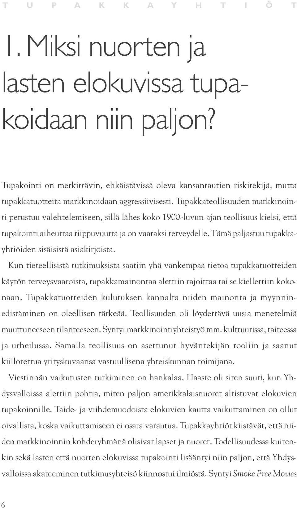 Tupakkateollisuuden markkinointi perustuu valehtelemiseen, sillä lähes koko 1900-luvun ajan teollisuus kielsi, että tupakointi aiheuttaa riippuvuutta ja on vaaraksi terveydelle.