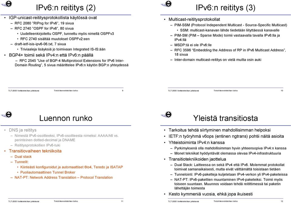 txt, 7 sivua Triviaaleja lisäyksiä jo toimivaan Integrated IS-IS:ään BGP4+ toimii sekä IPv4:n että :n päällä RFC 2545 Use of BGP-4 Multiprotocol Extensions for Inter- Domain Routing, 5 sivua