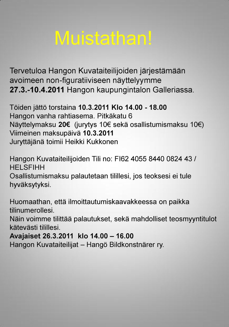 2011 Juryttäjänä toimii Heikki Kukkonen Hangon Kuvataiteilijoiden Tili no: FI62 4055 8440 0824 43 / HELSFIHH Osallistumismaksu palautetaan tilillesi, jos teoksesi ei tule hyväksytyksi.