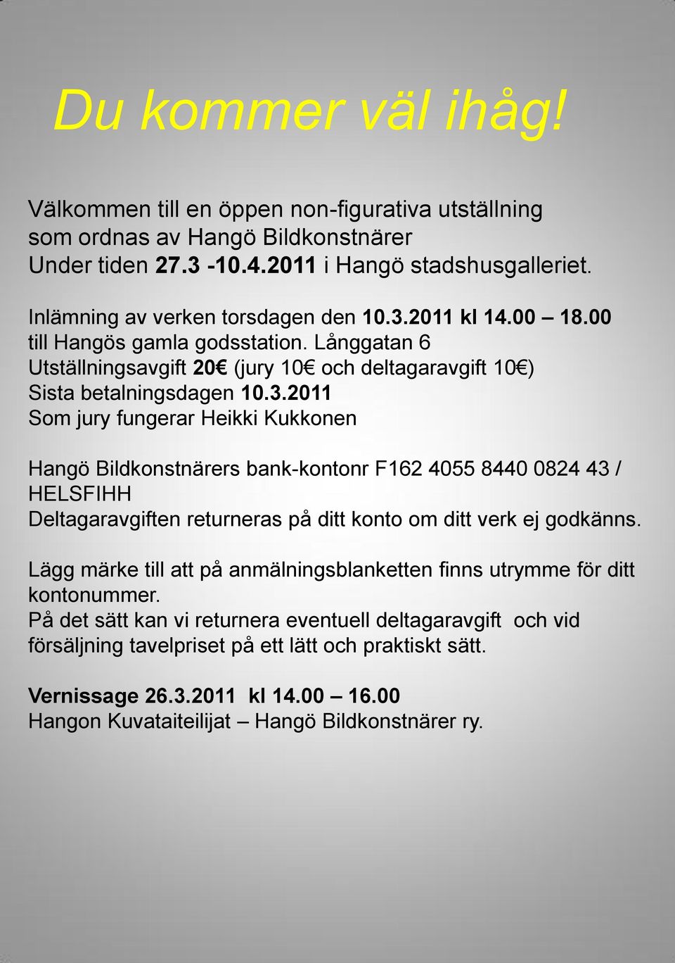 2011 Som jury fungerar Heikki Kukkonen Hangö Bildkonstnärers bank-kontonr F162 4055 8440 0824 43 / HELSFIHH Deltagaravgiften returneras på ditt konto om ditt verk ej godkänns.