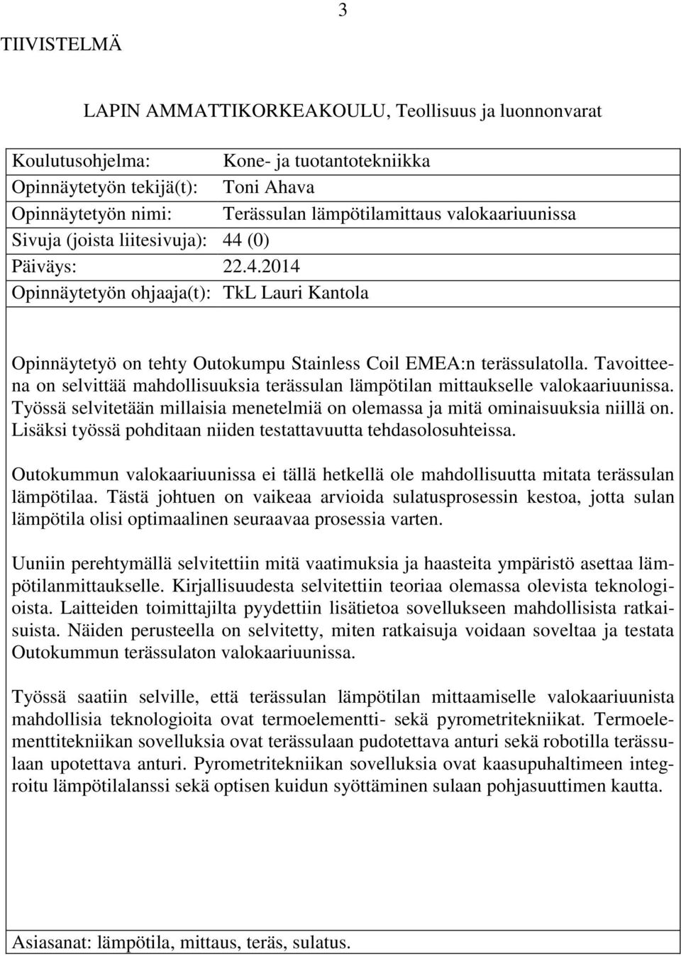 Tavoitteena on selvittää mahdollisuuksia terässulan lämpötilan mittaukselle valokaariuunissa. Työssä selvitetään millaisia menetelmiä on olemassa ja mitä ominaisuuksia niillä on.