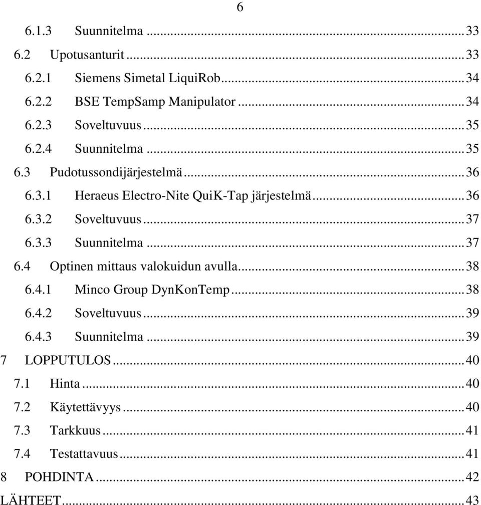 3.3 Suunnitelma... 37 6.4 Optinen mittaus valokuidun avulla... 38 6.4.1 Minco Group DynKonTemp... 38 6.4.2 Soveltuvuus... 39 6.4.3 Suunnitelma... 39 7 LOPPUTULOS.