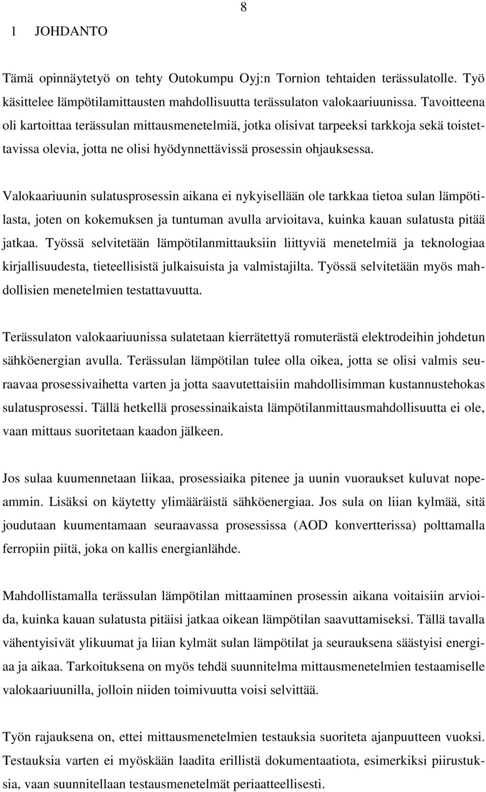 Valokaariuunin sulatusprosessin aikana ei nykyisellään ole tarkkaa tietoa sulan lämpötilasta, joten on kokemuksen ja tuntuman avulla arvioitava, kuinka kauan sulatusta pitää jatkaa.