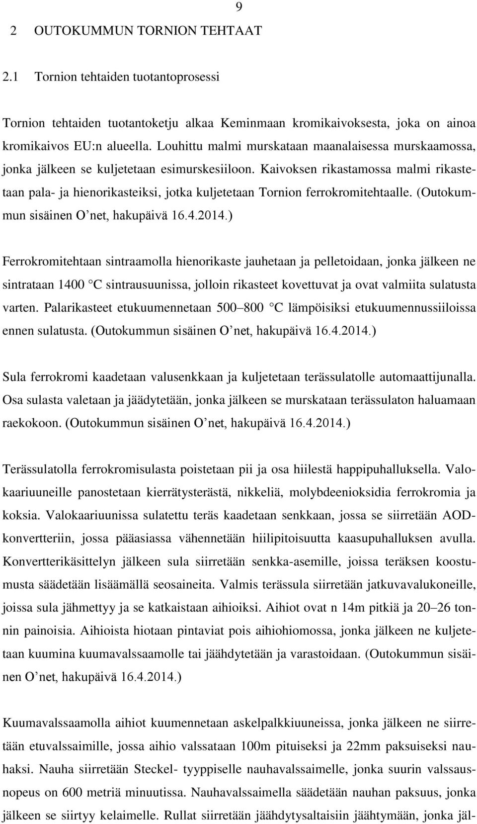 Kaivoksen rikastamossa malmi rikastetaan pala- ja hienorikasteiksi, jotka kuljetetaan Tornion ferrokromitehtaalle. (Outokummun sisäinen O net, hakupäivä 16.4.2014.