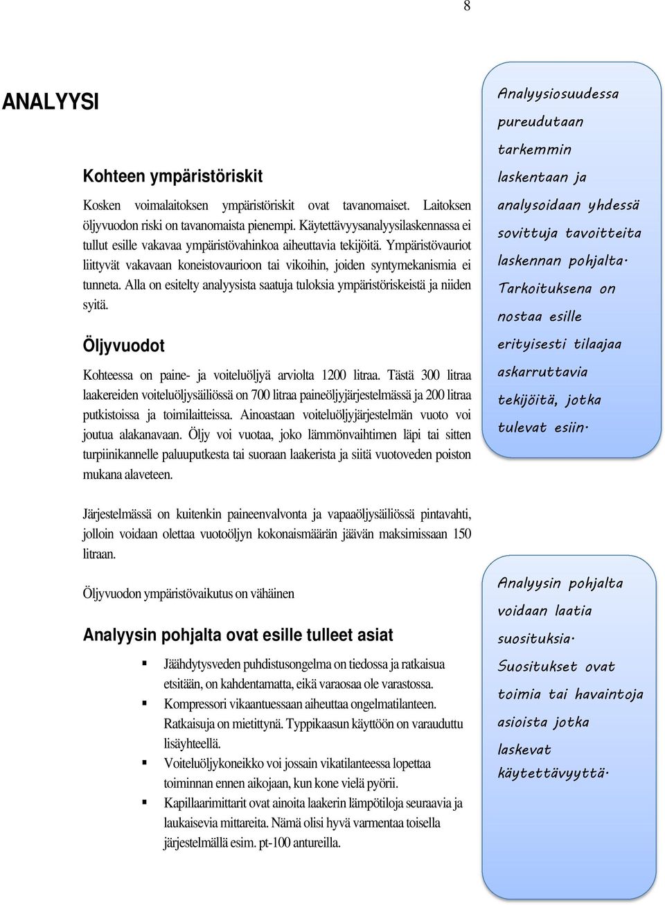 Alla on esitelty analyysista saatuja tuloksia ympäristöriskeistä ja niiden syitä. Öljyvuodot Kohteessa on paine- ja voiteluöljyä arviolta 1200 litraa.