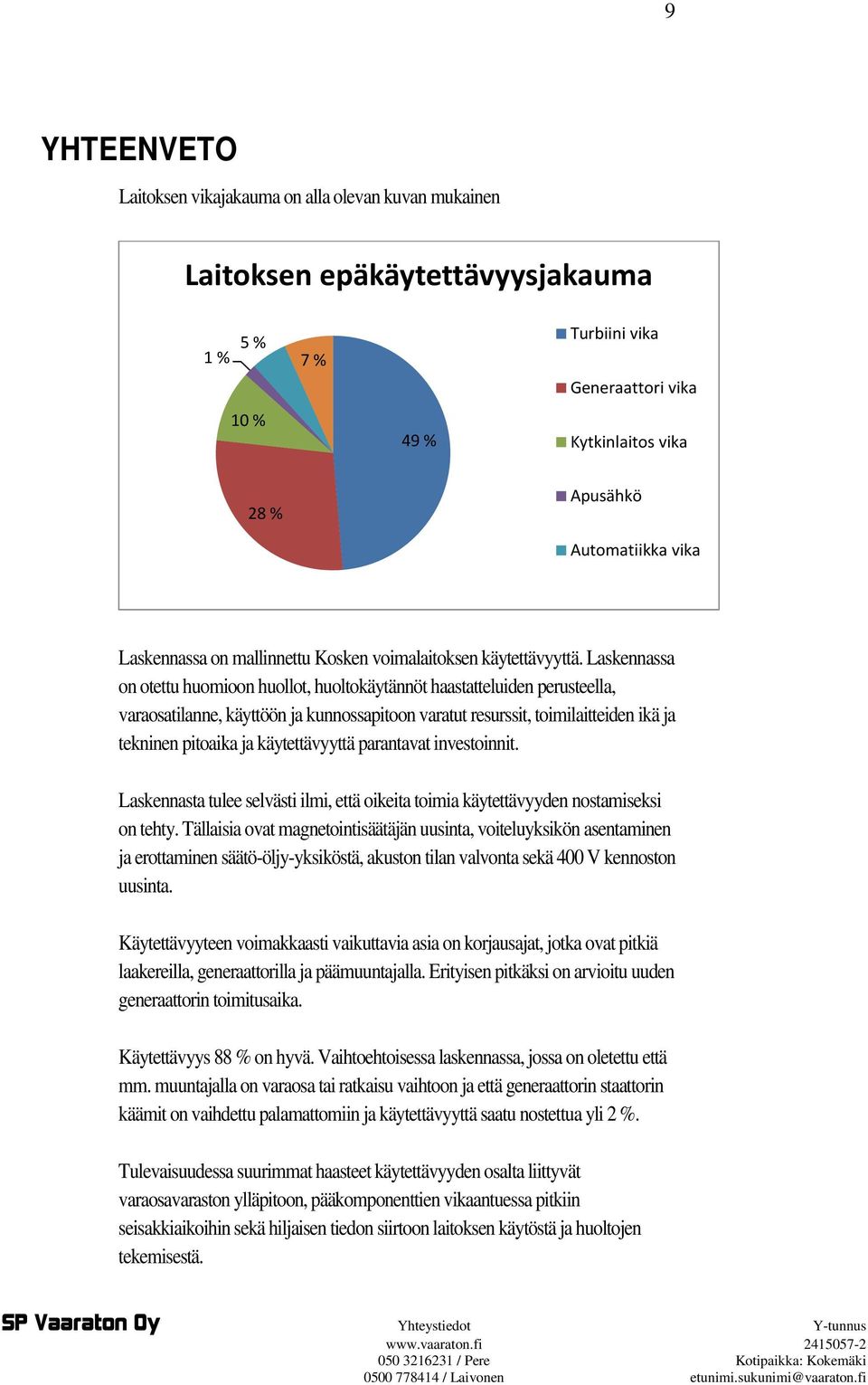 Laskennassa on otettu huomioon huollot, huoltokäytännöt haastatteluiden perusteella, varaosatilanne, käyttöön ja kunnossapitoon varatut resurssit, toimilaitteiden ikä ja tekninen pitoaika ja