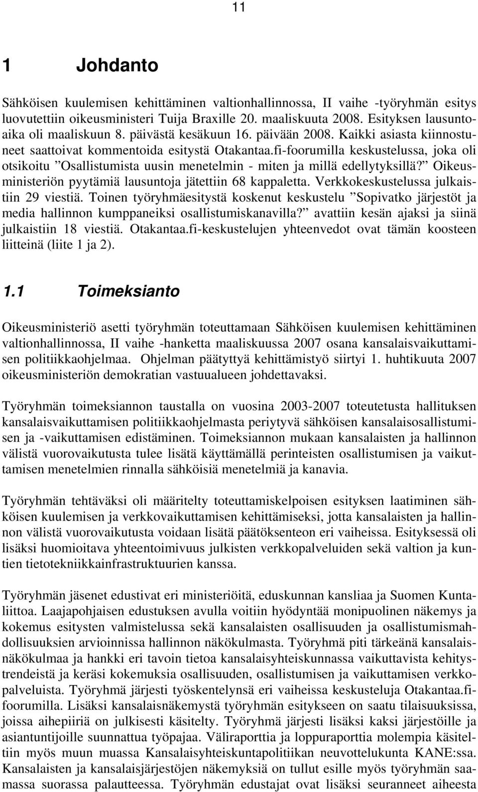 fi-foorumilla keskustelussa, joka oli otsikoitu Osallistumista uusin menetelmin - miten ja millä edellytyksillä? Oikeusministeriön pyytämiä lausuntoja jätettiin 68 kappaletta.