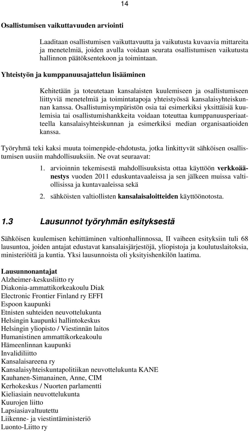 Yhteistyön ja kumppanuusajattelun lisääminen Kehitetään ja toteutetaan kansalaisten kuulemiseen ja osallistumiseen liittyviä menetelmiä ja toimintatapoja yhteistyössä kansalaisyhteiskunnan kanssa.