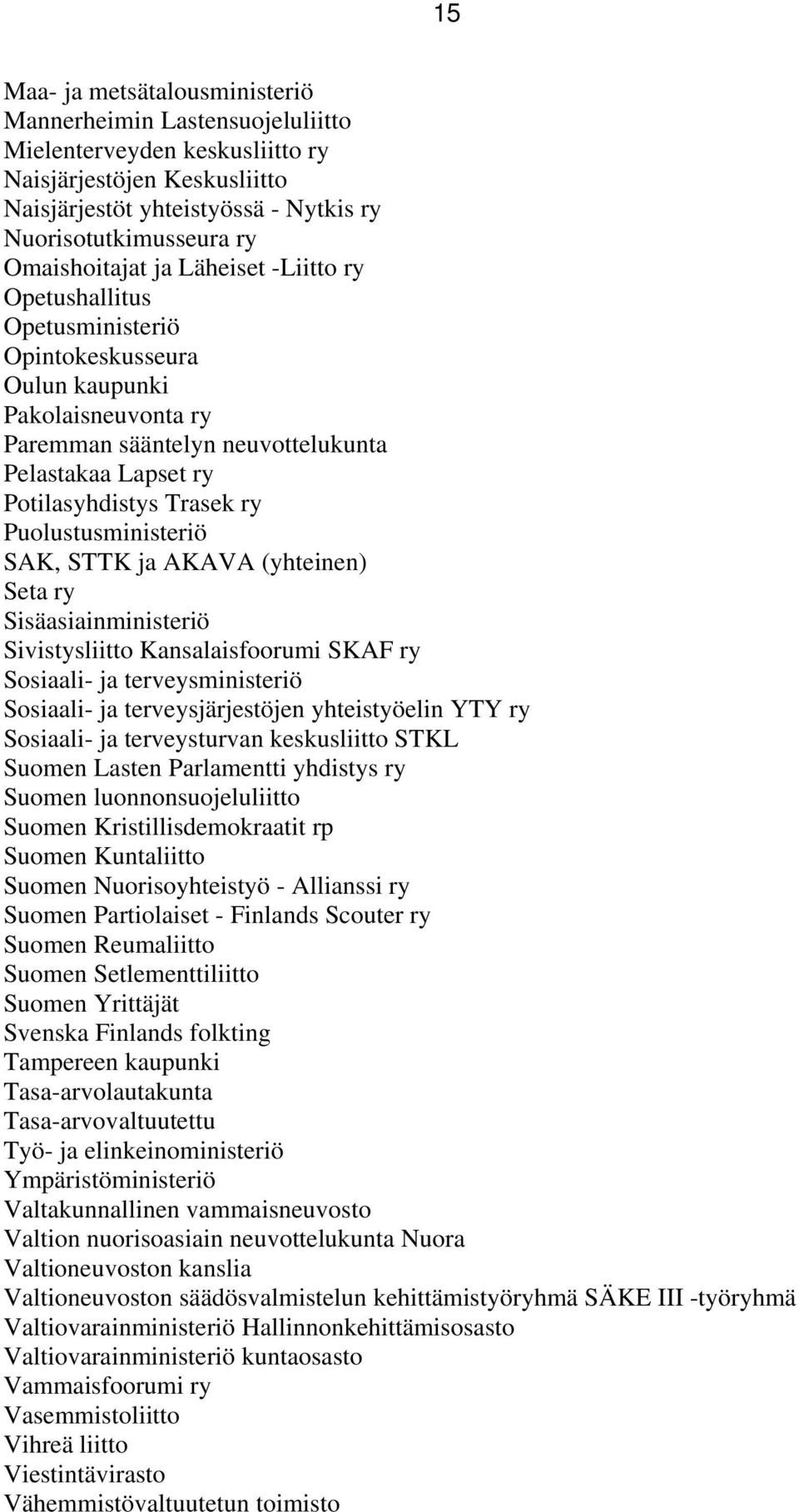 Trasek ry Puolustusministeriö SAK, STTK ja AKAVA (yhteinen) Seta ry Sisäasiainministeriö Sivistysliitto Kansalaisfoorumi SKAF ry Sosiaali- ja terveysministeriö Sosiaali- ja terveysjärjestöjen