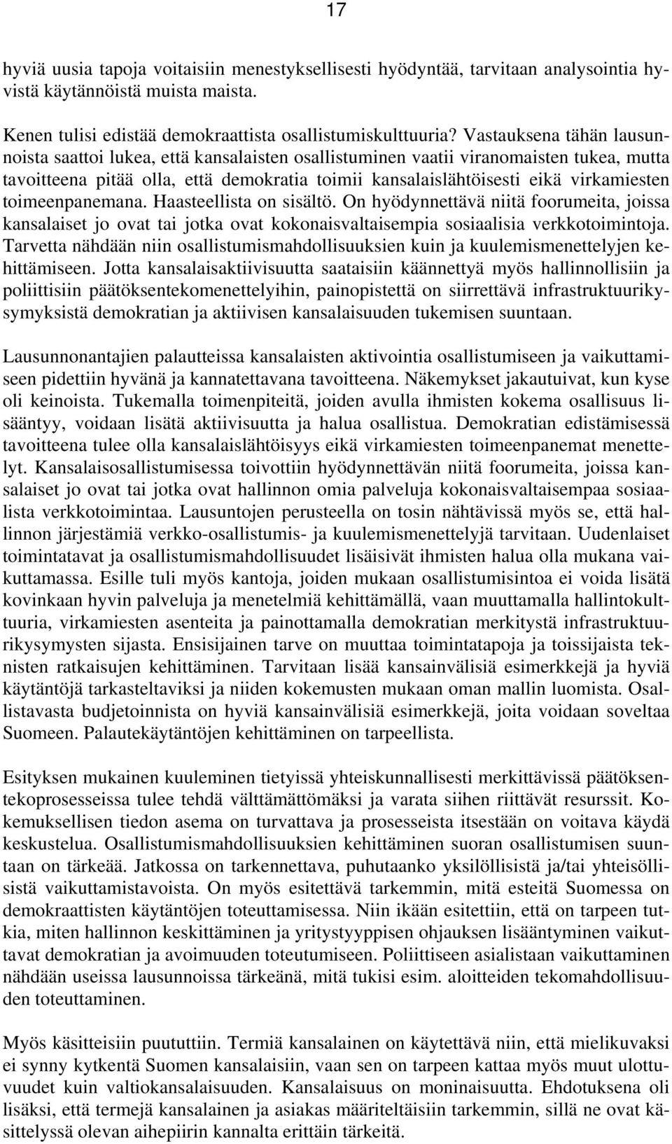 toimeenpanemana. Haasteellista on sisältö. On hyödynnettävä niitä foorumeita, joissa kansalaiset jo ovat tai jotka ovat kokonaisvaltaisempia sosiaalisia verkkotoimintoja.