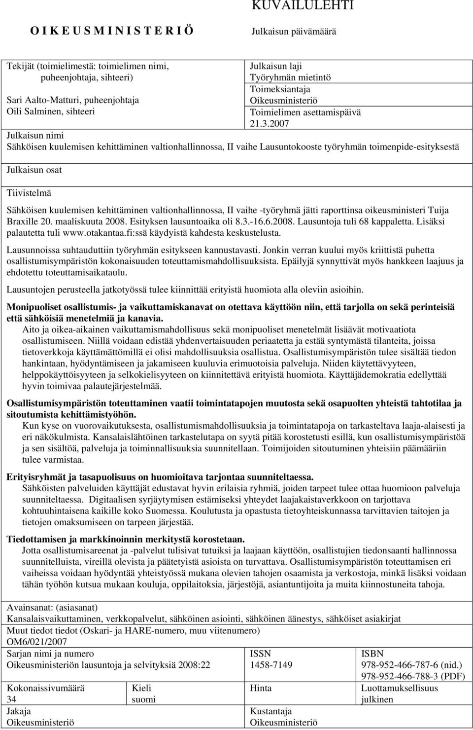 2007 Julkaisun nimi Sähköisen kuulemisen kehittäminen valtionhallinnossa, II vaihe Lausuntokooste työryhmän toimenpide-esityksestä Julkaisun osat Tiivistelmä Sähköisen kuulemisen kehittäminen