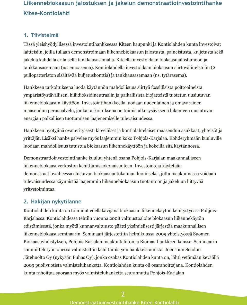 kuljetusta sekä jakelua kahdella erilaisella tankkausasemalla. Kiteellä investoidaan biokaasujalostamoon ja tankkausasemaan (ns. emoasema).