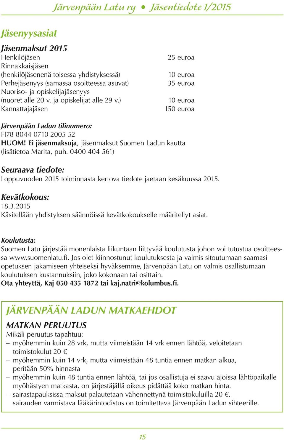 Ei jäsenmaksuja, jäsenmaksut Suomen Ladun kautta (lisätietoa Marita, puh. 0400 404 561) Seuraava tiedote: Loppuvuoden 2015 toiminnasta kertova tiedote jaetaan kesäkuussa 2015. Kevätkokous: 18.3.