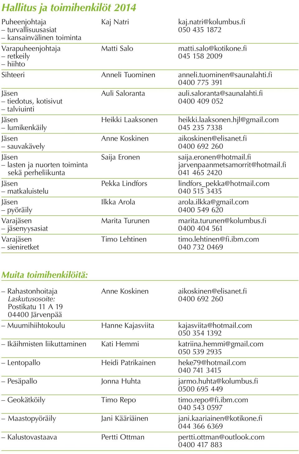 fi tiedotus, kotisivut 0400 409 052 talviuinti Jäsen Heikki Laaksonen heikki.laaksonen.hjl@gmail.com lumikenkäily 045 235 7338 Jäsen Anne Koskinen aikoskinen@elisanet.