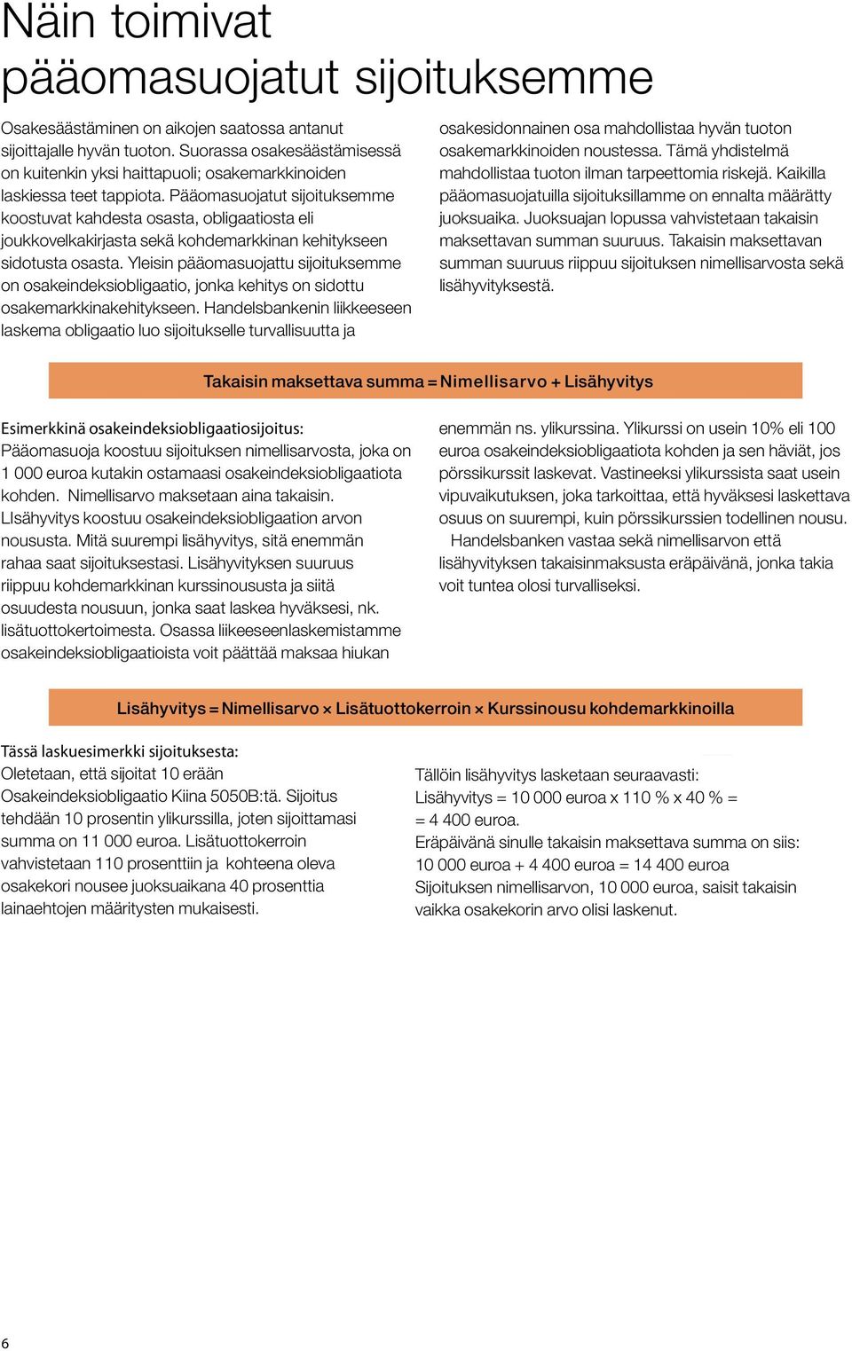 Pääomasuojatut sijoituksemme koostuvat kahdesta osasta, obligaatiosta eli joukkovelkakirjasta sekä kohdemarkkinan kehitykseen sidotusta osasta.