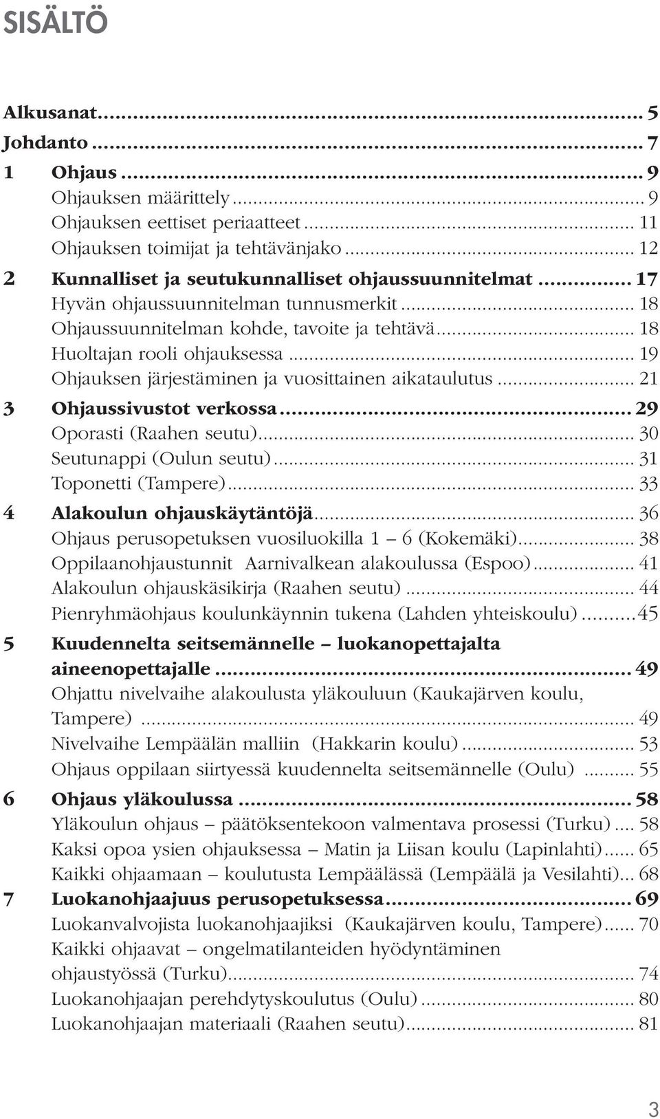 .. 19 Ohjauksen järjestäminen ja vuosittainen aikataulutus... 21 3 Ohjaussivustot verkossa... 29 Oporasti (Raahen seutu)... 30 Seutunappi (Oulun seutu)... 31 Toponetti (Tampere).